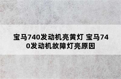 宝马740发动机亮黄灯 宝马740发动机故障灯亮原因